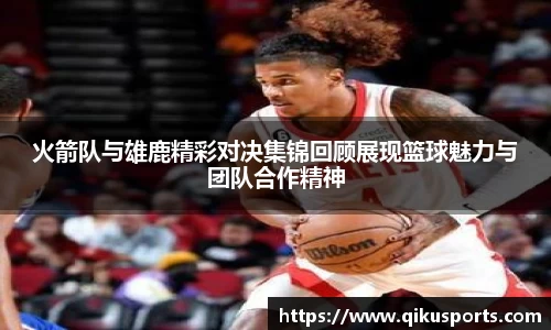 火箭队与雄鹿精彩对决集锦回顾展现篮球魅力与团队合作精神