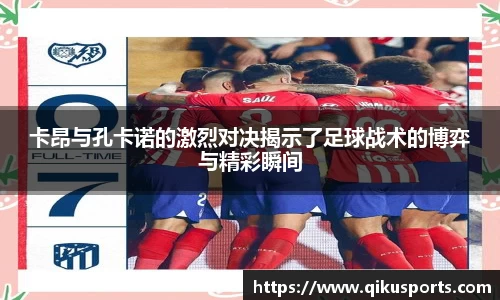 卡昂与孔卡诺的激烈对决揭示了足球战术的博弈与精彩瞬间